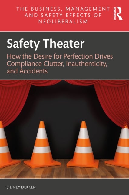 Safety Theater - How the Desire for Perfection Drives Compliance Clutter, Inauthenticity, and Accidents