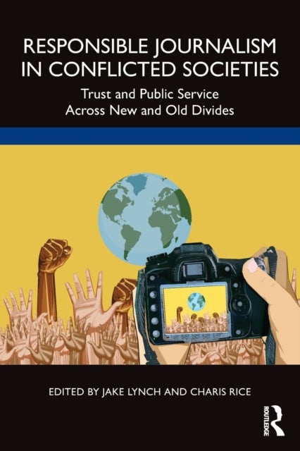 Responsible Journalism in Conflicted Societies - Trust and Public Service Across New and Old Divides