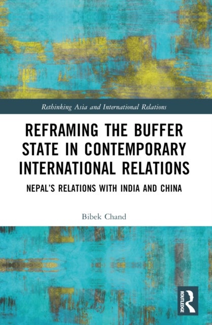 Reframing the Buffer State in Contemporary International Relations - Nepal’s Relations with India and China