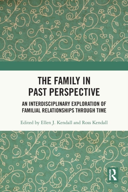 The Family in Past Perspective - An Interdisciplinary Exploration of Familial Relationships Through Time