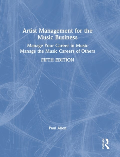 Artist Management for the Music Business - Manage Your Career in Music: Manage the Music Careers of Others