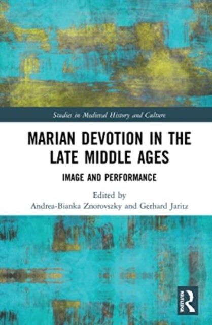 Marian Devotion in the Late Middle Ages - Image and Performance