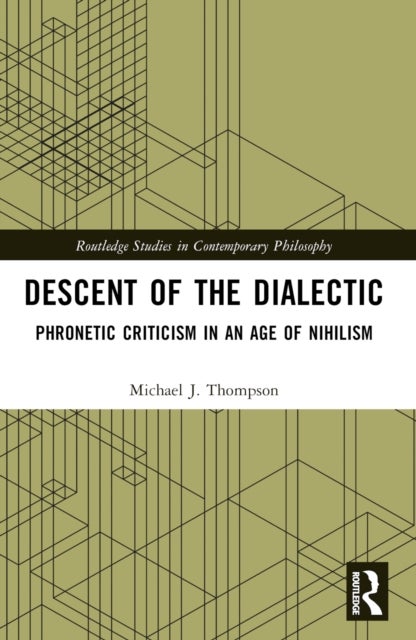 Descent of the Dialectic - Phronetic Criticism in an Age of Nihilism