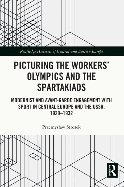 Picturing the Workers' Olympics and the Spartakiads - Modernist and Avant-Garde Engagement with Sport in Central Europe and the USSR, 1920-1932