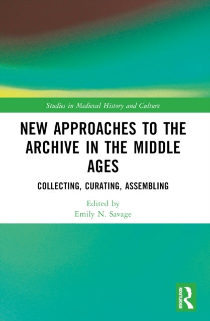 New Approaches to the Archive in the Middle Ages - Collecting, Curating, Assembling