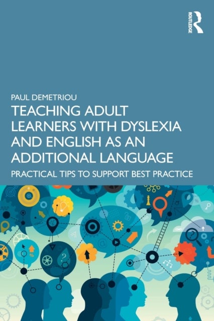Teaching Adult Learners with Dyslexia and English as an Additional Language - Practical Tips to Support Best Practice