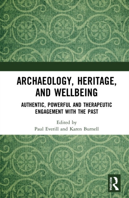 Archaeology, Heritage, and Wellbeing - Authentic, Powerful, and Therapeutic Engagement with the Past