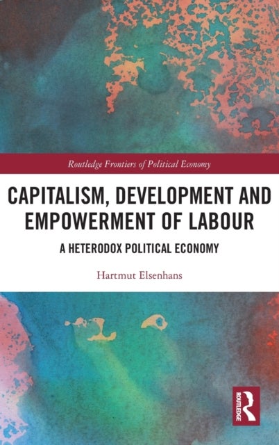 Capitalism, Development and Empowerment of Labour - A Heterodox Political Economy