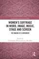 Women’s Suffrage in Word, Image, Music, Stage and Screen