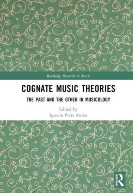Cognate Music Theories - The Past and the Other in Musicology (Essays in Honor of John Walter Hill)
