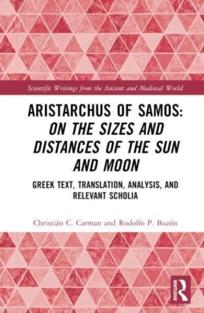 Aristarchus of Samos: On the Sizes and Distances of the Sun and Moon - Greek Text, Translation, Analysis, and Relevant Scholia