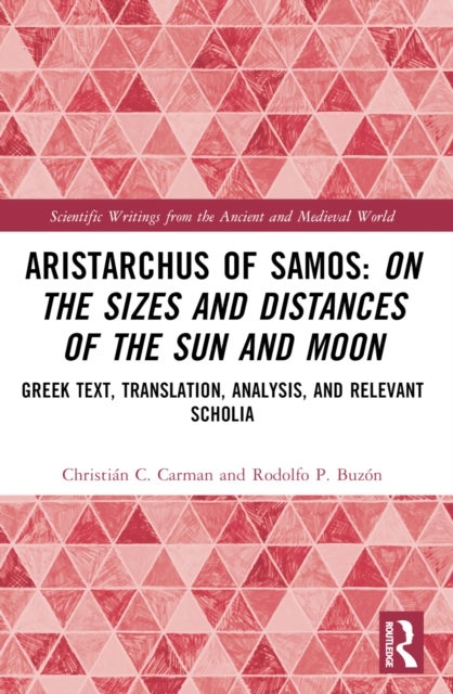 Aristarchus of Samos: On the Sizes and Distances of the Sun and Moon - Greek Text, Translation, Analysis, and Relevant Scholia