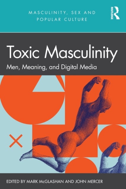 Toxic Masculinity - Men, Meaning, and Digital Media