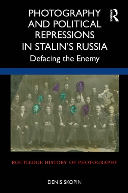 Photography and Political Repressions in Stalin’s Russia - Defacing the Enemy