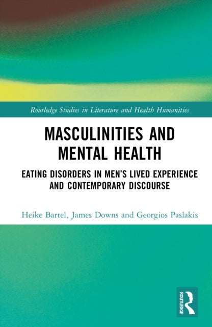 Masculinities and Mental Health - Eating Disorders in Men’s Lived Experience and Contemporary Discourse