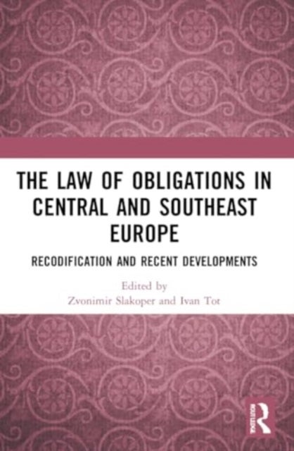 The Law of Obligations in Central and Southeast Europe - Recodification and Recent Developments