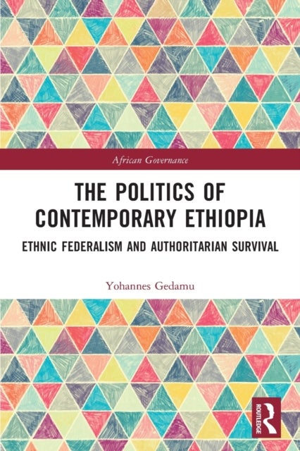 The Politics of Contemporary Ethiopia - Ethnic Federalism and Authoritarian Survival