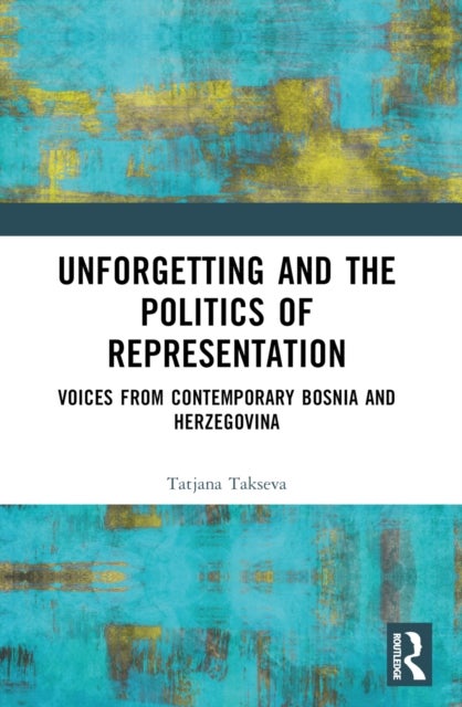 Unforgetting and the Politics of Representation - Voices from Contemporary Bosnia and Herzegovina