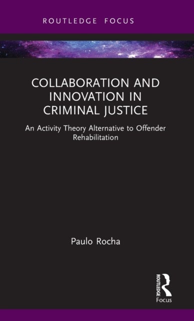 Collaboration and Innovation in Criminal Justice - An Activity Theory Alternative to Offender Rehabilitation