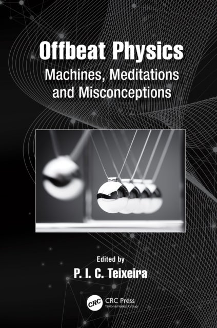 Offbeat Physics - Machines, Meditations and Misconceptions