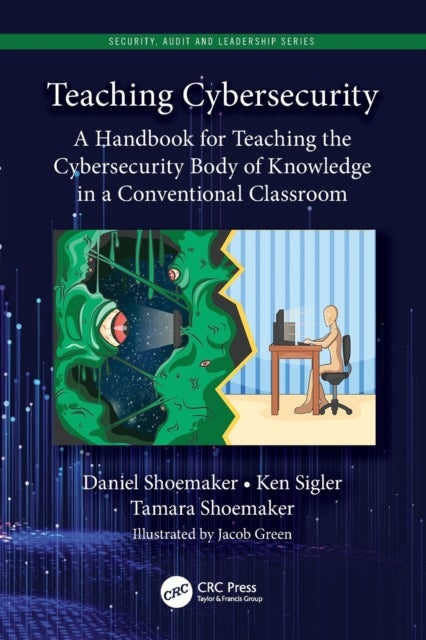 Teaching Cybersecurity - A Handbook for Teaching the Cybersecurity Body of Knowledge in a Conventional Classroom