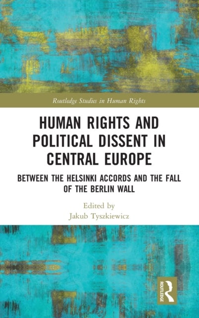 Human Rights and Political Dissent in Central Europe - Between the Helsinki Accords and the Fall of the Berlin Wall