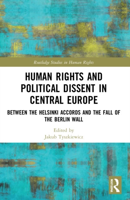 Human Rights and Political Dissent in Central Europe - Between the Helsinki Accords and the Fall of the Berlin Wall