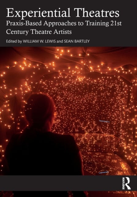 Experiential Theatres - Praxis-Based Approaches to Training 21st Century Theatre Artists