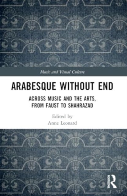 Arabesque without End - Across Music and the Arts, from Faust to Shahrazad