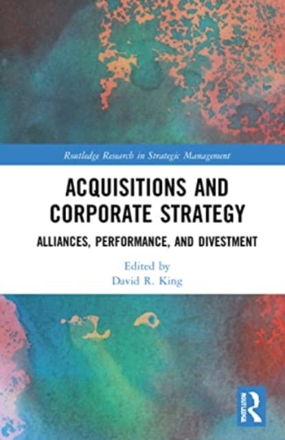 Acquisitions and Corporate Strategy - Alliances, Performance, and Divestment