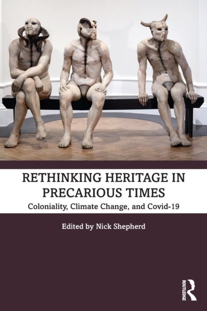 Rethinking Heritage in Precarious Times - Coloniality, Climate Change, and Covid-19