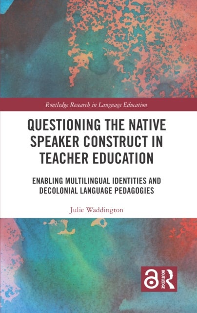 Questioning the Native Speaker Construct in Teacher Education - Enabling Multilingual Identities and Decolonial Language Pedagogies