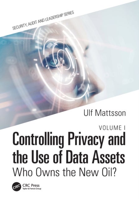 Controlling Privacy and the Use of Data Assets - Volume 1 - Who Owns the New Oil?