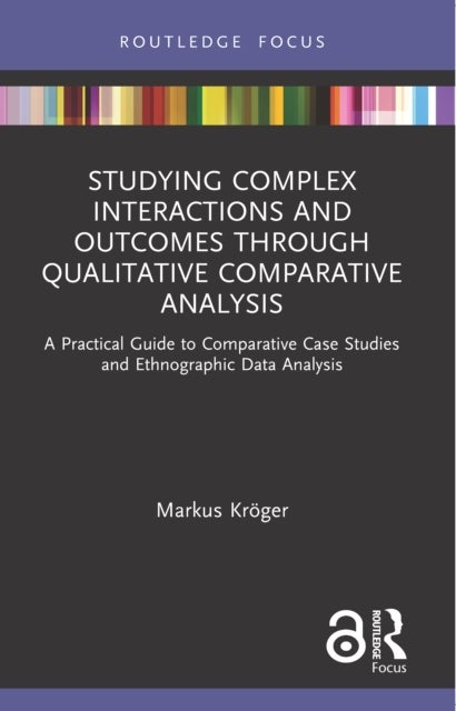 Studying Complex Interactions and Outcomes Through Qualitative Comparative Analysis - A Practical Guide to Comparative Case Studies and Ethnographic Data Analysis