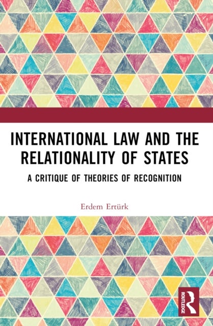 International Law and the Relationality of States - A Critique of Theories of Recognition