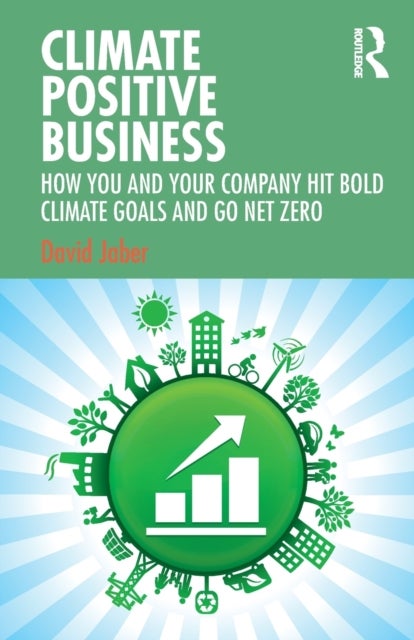Climate Positive Business - How You and Your Company Hit Bold Climate Goals and Go Net Zero