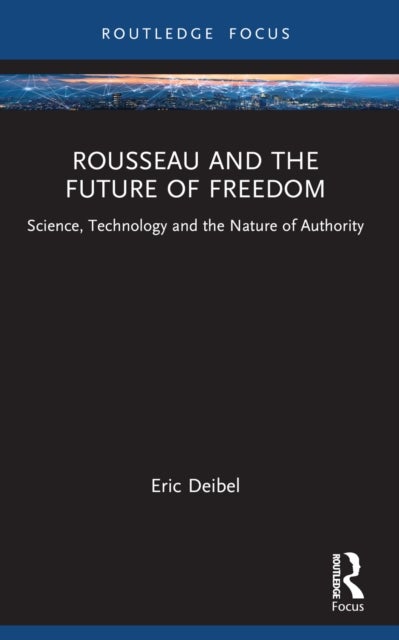 Rousseau and the Future of Freedom - Science, Technology and the Nature of Authority