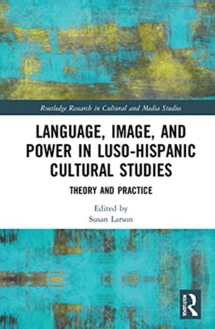 Language, Image and Power in Luso-Hispanic Cultural Studies - Theory and Practice