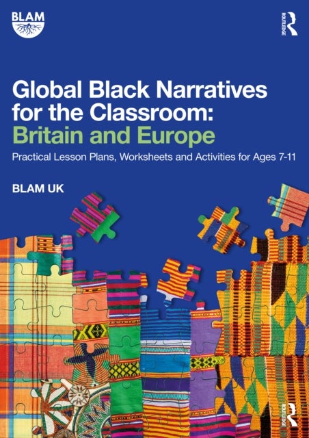 Global Black Narratives for the Classroom: Britain and Europe - Practical Lesson Plans, Worksheets and Activities for Ages 7-11