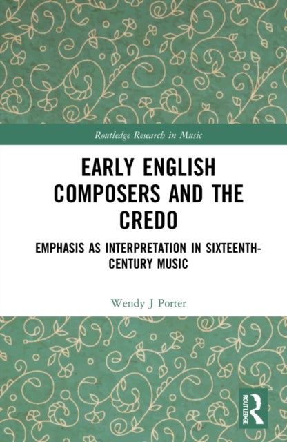 Early English Composers and the Credo - Emphasis as Interpretation in Sixteenth-Century Music