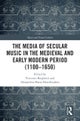 The Media of Secular Music in the Medieval and Early Modern Period (1100?1650)