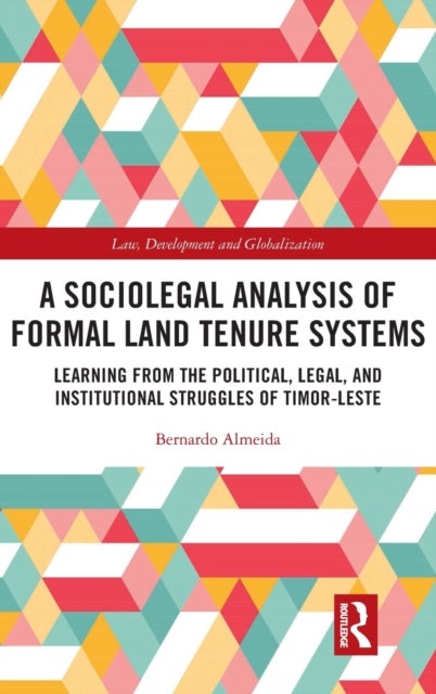 A Sociolegal Analysis of Formal Land Tenure Systems - Learning from the Political, Legal and Institutional Struggles of Timor-Leste