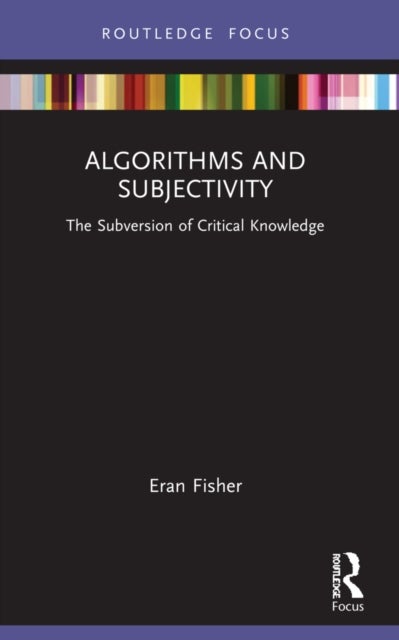 Algorithms and Subjectivity - The Subversion of Critical Knowledge