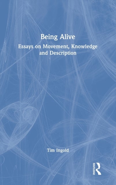 Being Alive - Essays on Movement, Knowledge and Description