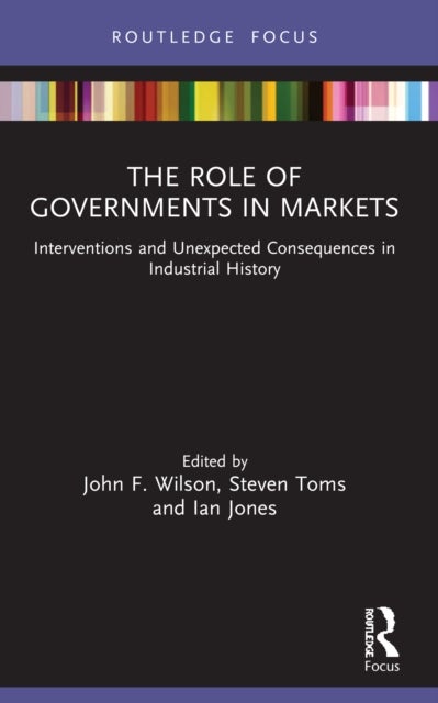 The Role of Governments in Markets - Interventions and Unexpected Consequences in Industrial History