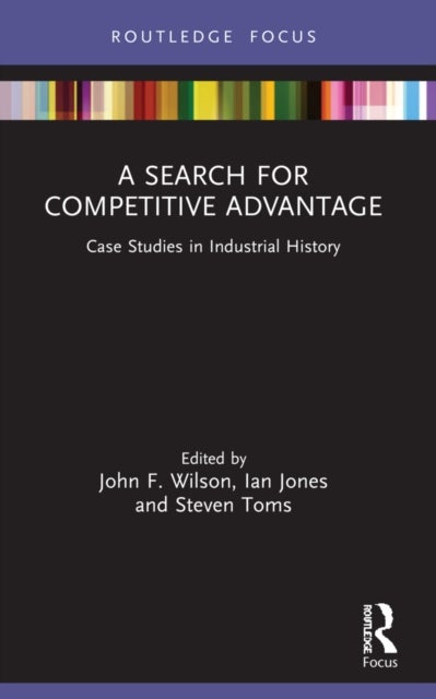 A Search for Competitive Advantage - Case Studies in Industrial History