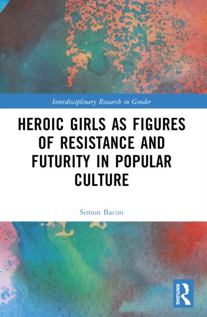 Heroic Girls as Figures of Resistance and Futurity in Popular Culture