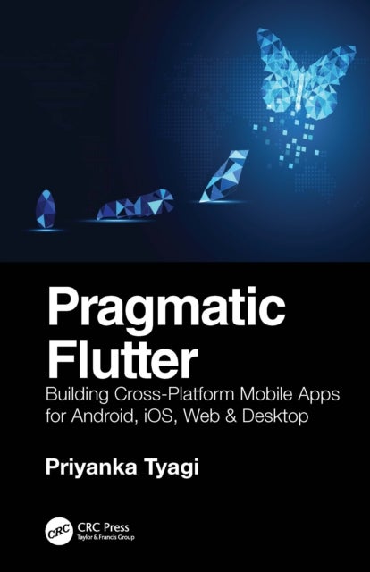 Pragmatic Flutter - Building Cross-Platform Mobile Apps for Android, iOS, Web & Desktop