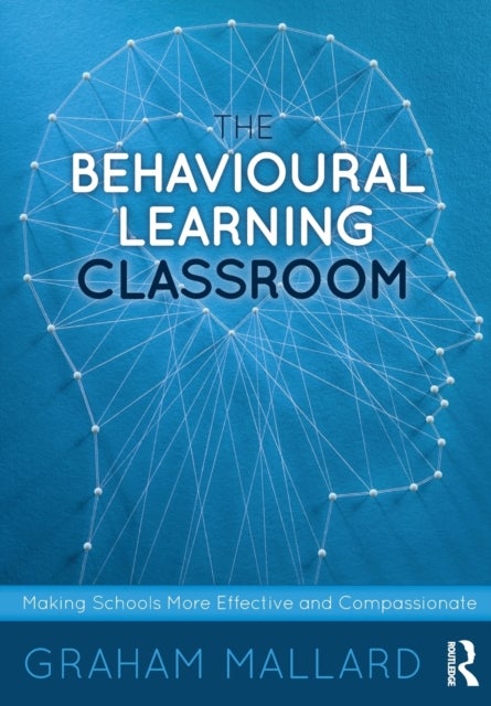 The Behavioural Learning Classroom - Making Schools More Effective and Compassionate