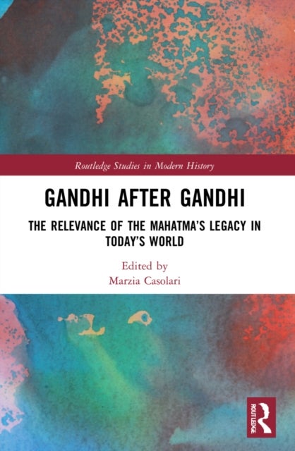 Gandhi After Gandhi - The Relevance of the Mahatma’s Legacy in Today’s World